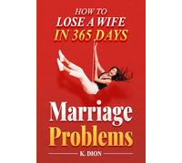 Marriage Problems: How to Lose a Wife in 365 Days: Emotional Intelligence and the Daily Habits That Strengthen or Destroy a Marriage