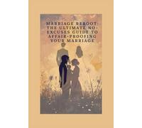 Marriage Reboot: The Ultimate No-Excuses Guide to Affair-Proofing Your Marriage