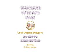 Marriage Then and Now: God’s Original Design vs Society’s Redefinition