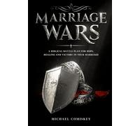 Marriage Wars: A Biblical Battle Plan for Hope, Healing and Victory in your Marriage