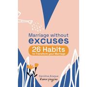 Marriage Without Excuses: 26 Powerful Habits to Transform Your Relationship: A Weekly Guide to Stronger Love, Better Communication, and Lasting Intimacy