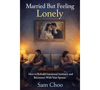 Married But Feeling Lonely: How to Rebuild Emotional Intimacy and Reconnect With Your Spouse