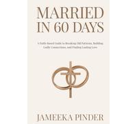 Married in 60 Days: A Faith-Based Guide to Breaking Old Patterns, Building Godly Connections, and Finding Lasting Love