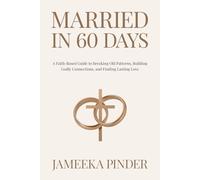Married in 60 Days: A Faith-Based Guide to Breaking Old Patterns, Building Godly Connections, and Finding Lasting Love