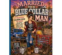 Married to a Blue Collar Man: A Humorous Coloring Book for Wives Who Survive Overtime, Tool Stores, Coffee, Projects, and Blue Collar Life