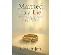 Married to A Lie: Covert abuse, the " good guy, " and how God led me to healing and freedom!