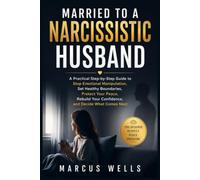 Married To A Narcissistic Husband: A Practical Step-by-Step Guide to Stop Emotional Manipulation, Set Healthy Boundaries, Protect Your Peace, Rebuild Your Confidence, and Decide What Comes Next