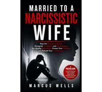 Married to a Narcissistic Wife: Stop the Emotional Abuse, Recognize Gaslighting and Manipulation, Set Healthy Boundaries, Protect Your Children, and Rebuild Your Confidence