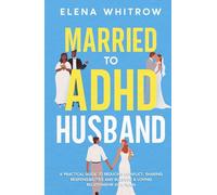 Married to ADHD Husband: A Practical Guide to Reducing Conflict, Sharing Responsibilities, and Building a Loving Relationship as a Team