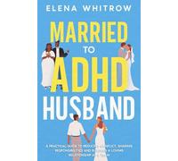 Married to ADHD Husband: A Practical Guide to Reducing Conflict, Sharing Responsibilities, and Building a Loving Relationship as a Team