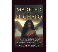 Married To El Chapo: A True Story Of Love, Power, And Reckoning In The Shadow Of The Sinaloa Cartel