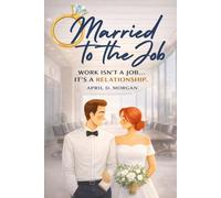 Married to the Job: Work Isn’t a Job. It’s a Relationship.