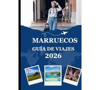 MARRUECOS GUÍA DE VIAJES 2026: Tu guía completa para 2026 sobre ciudades, desiertos, zocos y auténticas experiencias marroquíes