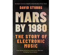 David Stubbs – Mars by 1980: The Story of Electronic Music – Tascabile