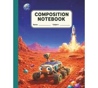Mars Explorer Composition Notebook: Colorful Space Rover and Rocket Wide Ruled School Notebook for Kids Ages 6-10 | 7.5 x 9.25 Inches | 110 Pages