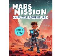 MARS MISSION ADVENTURE: A Space Activity Book for Kids Ages 8-12: Puzzles, Mazes, Codes, and Astronaut Challenges