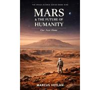 Mars & the Future of Humanity: Our Next Home