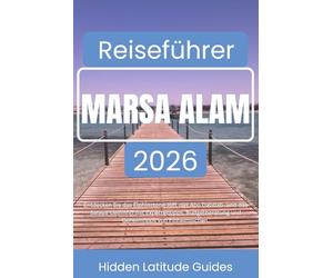 MARSA ALAM Reiseführer 2026: Entdecken Sie das Elphinstone-Riff, das Abu Dabbab- und das Sataya-Delfinriff mit Expertentipps, Budgetberatung und Geheimtipps von Einheimischen.