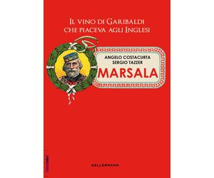 Marsala. Il vino di Garibaldi che piaceva agli inglesi - Costacurta Angelo...
