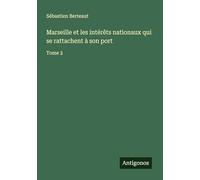 Marseille et les intérêts nationaux qui se rattachent à son port: Tome 2