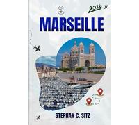 MARSEILLE GUIDE DE VOYAGE: Découvrez les meilleures attractions, activités de plein air, trésors cachés et excursions d'une journée pour les voyageurs aventureux
