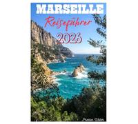 Marseille Reiseführer 2026: Durch die älteste Stadt Frankreichs streifen, über 300 Tage Sonnenschein, Straßenkunst und urbane Kultur, Kulturhauptstadt ... (Alter Hafen) in der Cité Phocéenne