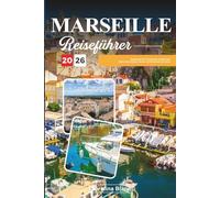 MARSEILLE REISEFÜHRER 2026: Entdecken Sie Frankreichs mediterrane Seele durch Kultur, Küche und Schönheit der Küste