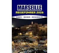MARSEILLE REISEFÜHRER 2026: Erkunden Sie das Küstenjuwel der Provence mit Insidertipps, atemberaubenden Routen und versteckten Stränden für ein stressfreies Abenteuer