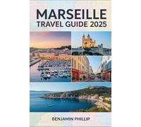 MARSEILLE TRAVEL GUIDE 2025: Explore the Best Sights, Secret Spots & Practical Tips for an Unforgettable Trip
