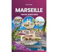 MARSEILLE TRAVEL GUIDE 2026: Discover the Soul of France’s Mediterranean Port, from Sunlit Streets and Secret Coves to Provencal Flavors, Seaside Adventures, Vibrant Culture, and Local Life