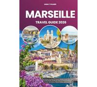 MARSEILLE TRAVEL GUIDE 2026: Discover the Soul of France’s Mediterranean Port, from Sunlit Streets and Secret Coves to Provencal Flavors, Seaside Adventures, Vibrant Culture, and Local Life