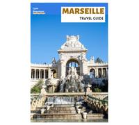 Marseille Travel Guide: Trip Planning, Historic Sites, Beaches, Calanques National Park, Local Cuisine, Day Trips, and Practical Itineraries