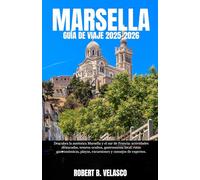 MARSELLA GUÍA DE VIAJE 2025-2026: Descubra la auténtica Marsella y el sur de Francia: actividades destacadas, tesoros ocultos, gastronomía local, ... playas, excursiones y consejos de expertos.