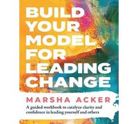 Marsha Acker Build Your Model for Leading Change (Tascabile)
