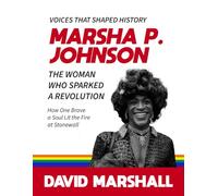 Marsha P. Johnson: The Woman Who Sparked a Revolution, How One Brave Soul Lit the Fire at Stonewall David Marshall
