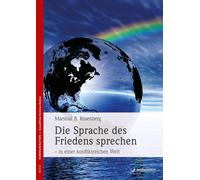 Marshall B. Ros Die Sprache des Friedens sprechen - in einer konfliktreichen Wel