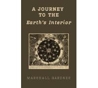 Marshall Gardner A Journey to the Earth's Interior (Copertina rigida)