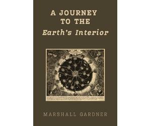 Marshall Gardner A Journey to the Earth's Interior (Tascabile)