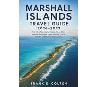 MARSHALL ISLANDS TRAVEL GUIDE 2026-2027: First-Time Planning for Majuro, Arno, Bikini, Regional Air Routes, Diving, History, Culture, Permits, and Remote Atoll Logistics