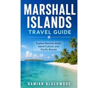MARSHALL ISLANDS TRAVEL GUIDE: Explore Remote Atolls, Island Culture, and Pacific Beauty