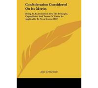 John G Marshall Confederation Considered on Its Merits (Copertina rigida)