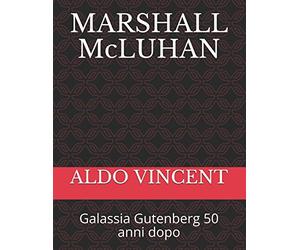 MARSHALL McLUHAN: Galassia Gutenberg 50 anni dopo