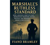 Marshall’s Ruthless Standard: How a Decisive Chief of Staff Dismantled Tradition, Defied Politics, and Prepared America for Victory