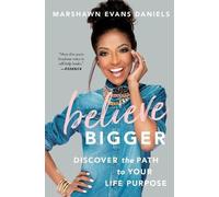 Believe Bigger: Discover the Path to Your Life Purpose