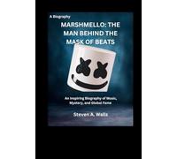 MARSHMELLO: THE MAN BEHIND THE MASK OF BEATS: An Inspiring Biography of Music, Mystery, and Global Fame