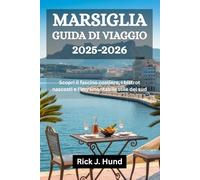 MARSIGLIA GUIDA DI VIAGGIO 2025-2026: Scopri il fascino costiero, i bistrot nascosti e l'intramontabile stile del sud