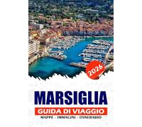 MARSIGLIA GUIDA DI VIAGGIO 2026: Scopri la soleggiata gemma mediterranea della Francia con il suo vecchio porto, i sapori della bouillabaisse, le avventure delle calanque e la cultura senza tempo