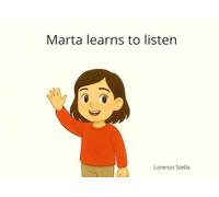 Marta learns to listen: An illustrated story to help children understand the importance of listening
