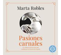 Marta Robles Ra Pasiones carnales: Los amores de los reyes que cambi (Tascabile)