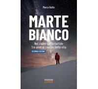 Marte Bianco. Nel cuore dell'Antartide. Te anni ai confini della vita